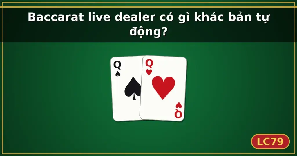 Baccarat live dealer có gì khác bản tự động? — LC79