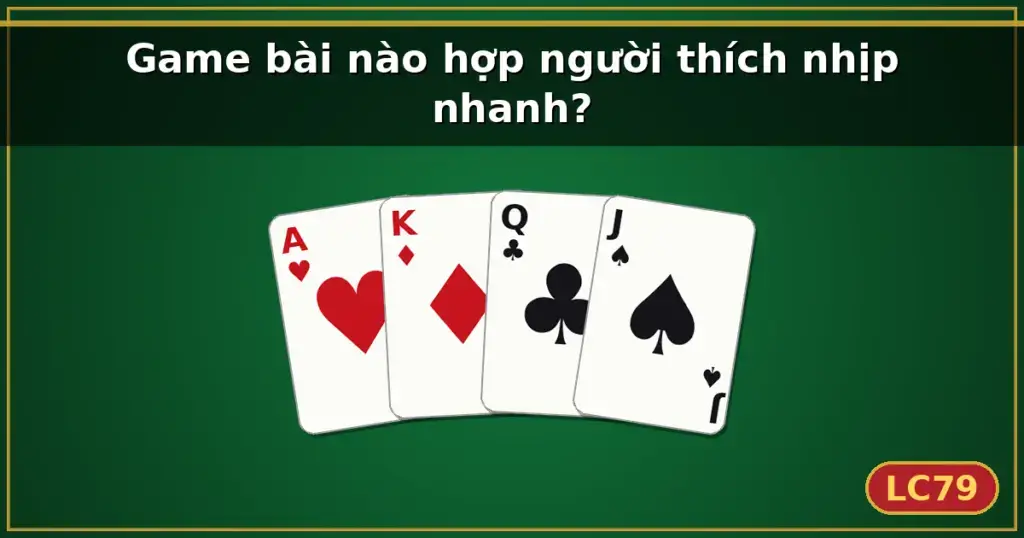 Game bài nào hợp người thích nhịp nhanh? — LC79