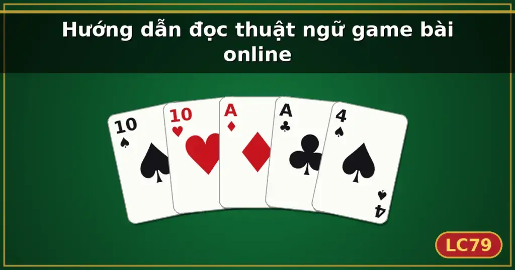 Hướng dẫn đọc thuật ngữ game bài online — LC79