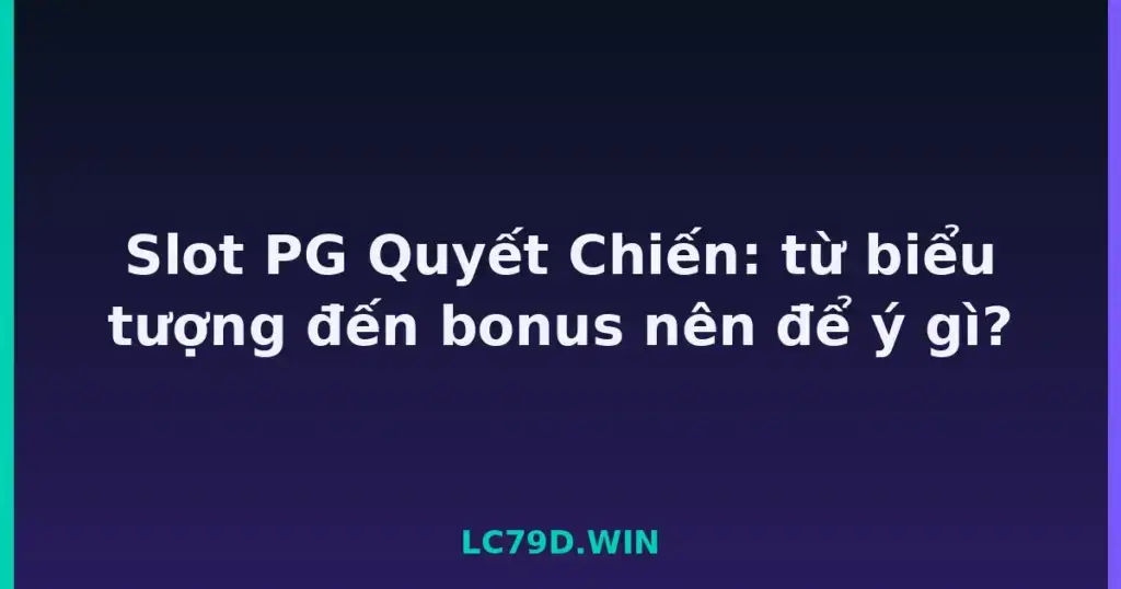 Slot PG Quyết Chiến: từ biểu tượng đến bonus nên để ý gì? tại LC79