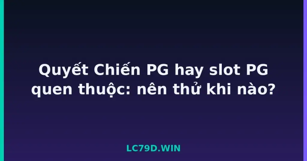 Quyết Chiến PG hay slot PG quen thuộc: nên thử khi nào? tại LC79
