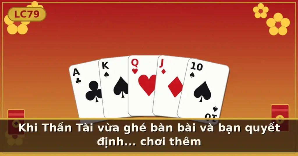 Khi Thần Tài vừa ghé bàn bài và bạn quyết định... chơi thêm — LC79