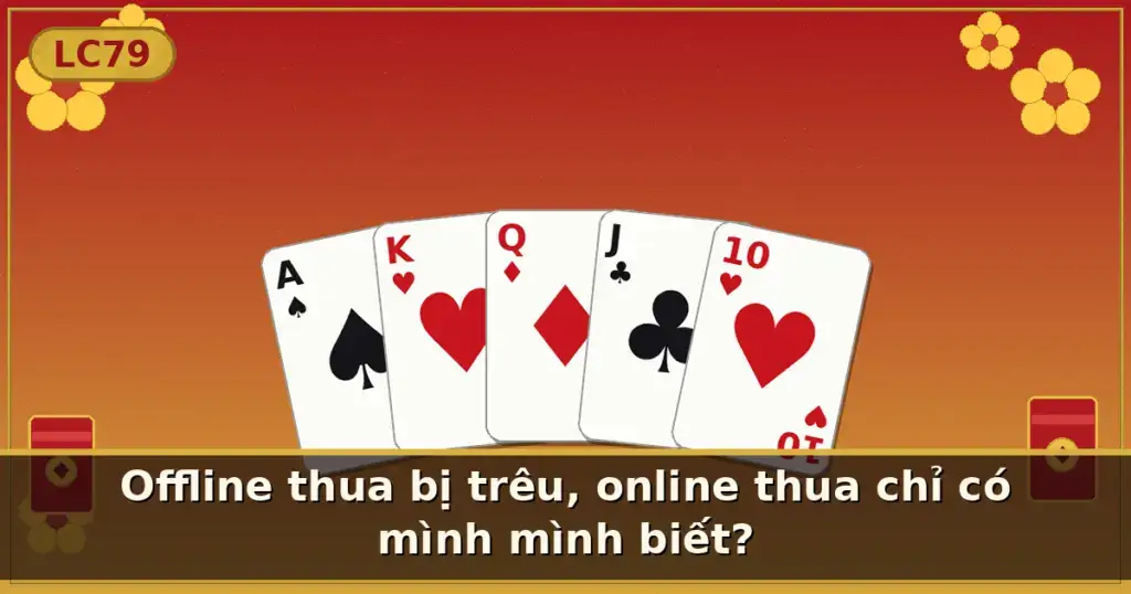 Offline thua bị trêu, online thua chỉ có mình mình biết? — LC79